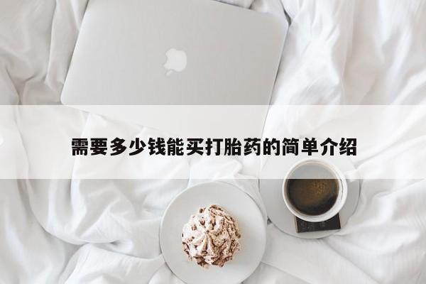 堕胎药咨询购买需要多少钱能买打胎药的简单介绍