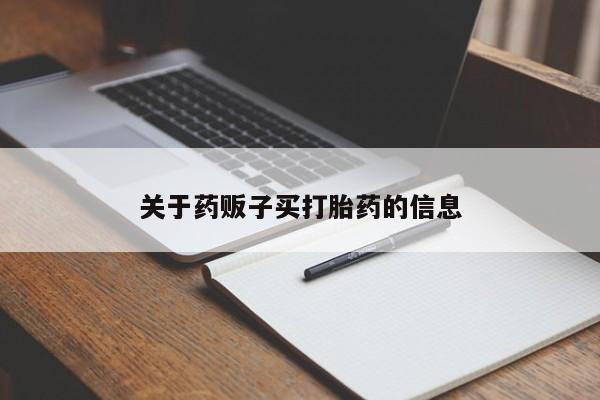 堕胎药咨询购买关于药贩子买打胎药的信息